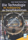 Book cover of Die Technologie der Ausbesserung der Dampflokomotiven by WEIKELT, Walter & TEUFEL, Manfred